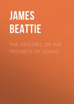 Читать The Minstrel; or the Progress of Genius - James  Beattie