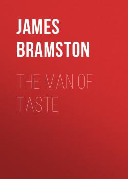 Читать The Man of Taste - James  Bramston