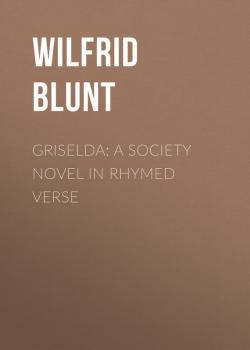Читать Griselda: a society novel in rhymed verse - Blunt Wilfrid Scawen