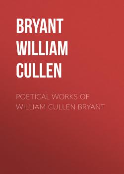 Читать Poetical Works of William Cullen Bryant - Bryant William Cullen