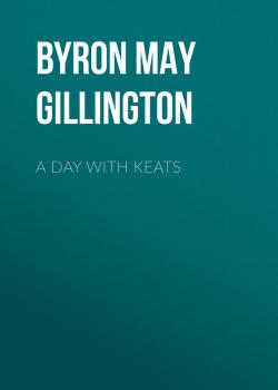 Читать A Day with Keats - Byron May Clarissa Gillington