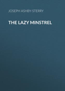 Читать The Lazy Minstrel - Ashby-Sterry Joseph
