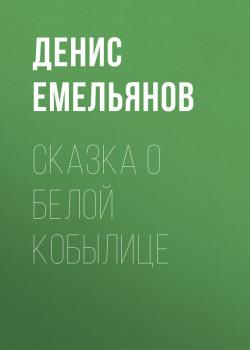 Читать Сказка о белой кобылице - Денис Емельянов