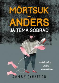 Читать Mõrtsuk-Anders ja tema sõbrad (sekka ka mõni vaenlane) - Jonas Jonasson