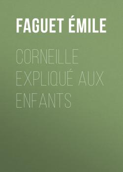 Читать Corneille expliqué aux enfants - Faguet Émile