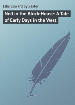 Читать Ned in the Block-House: A Tale of Early Days in the West - Ellis Edward Sylvester