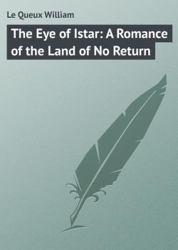Читать The Eye of Istar: A Romance of the Land of No Return - Le Queux William
