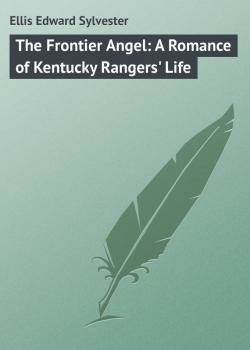 Читать The Frontier Angel: A Romance of Kentucky Rangers' Life - Ellis Edward Sylvester