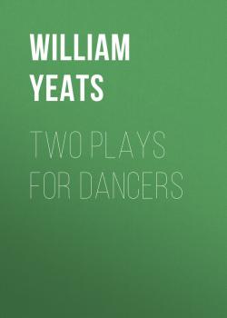 Читать Two plays for dancers - William Butler Yeats