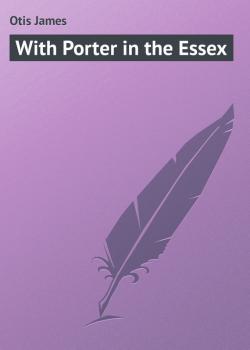 Читать With Porter in the Essex - Otis James