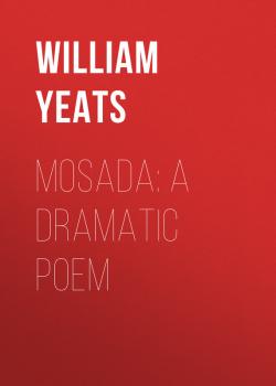 Читать Mosada: A dramatic poem - William Butler Yeats