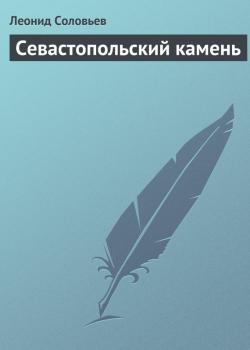 Читать Севастопольский камень - Леонид Соловьев