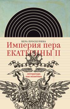 Читать Империя пера Екатерины II: литература как политика - Вера Проскурина