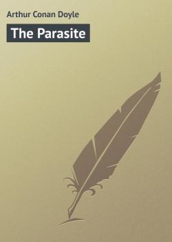 Читать The Parasite - Arthur Conan Doyle