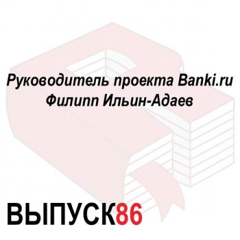 Читать Руководитель проекта Banki.ru Филипп Ильин-Адаев - Максим Спиридонов
