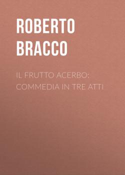Читать Il frutto acerbo: Commedia in tre atti - Bracco Roberto