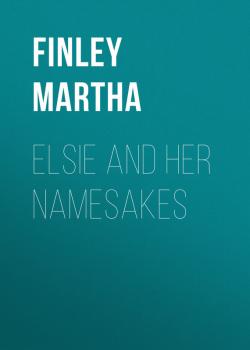 Читать Elsie and Her Namesakes - Finley Martha