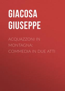 Читать Acquazzoni in montagna: Commedia in due atti - Giacosa Giuseppe