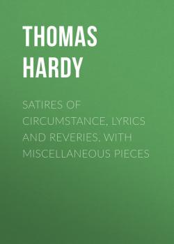 Читать Satires of Circumstance, Lyrics and Reveries, with Miscellaneous Pieces - Thomas Hardy
