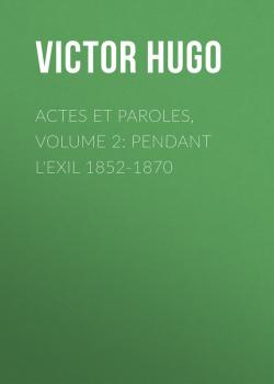 Читать Actes et Paroles, Volume 2: Pendant l'exil 1852-1870 - Victor Hugo