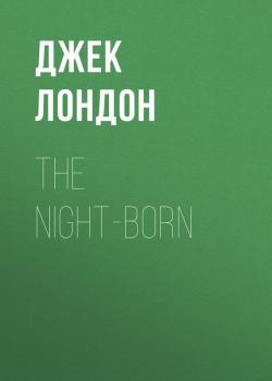 Читать The Night-Born - Джек Лондон