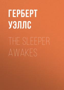 Читать The Sleeper Awakes - Герберт Уэллс