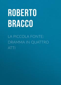 Читать La piccola fonte: Dramma in quattro atti - Bracco Roberto