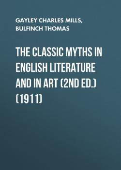 Читать The Classic Myths in English Literature and in Art (2nd ed.) (1911) - Bulfinch Thomas