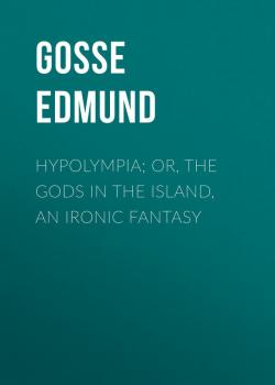 Читать Hypolympia; Or, The Gods in the Island, an Ironic Fantasy - Gosse Edmund