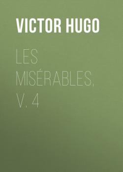 Читать Les Misérables, v. 4 - Victor Hugo