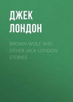 Читать Brown Wolf and Other Jack London Stories - Джек Лондон
