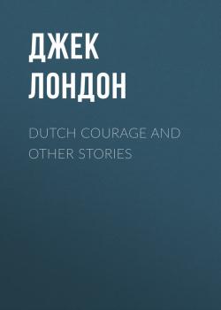 Читать Dutch Courage and Other Stories - Джек Лондон