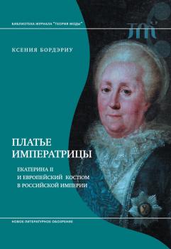 Читать Платье императрицы. Екатерина II и европейский костюм в Российской империи - Ксения Бордэриу
