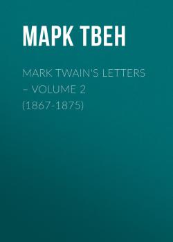 Читать Mark Twain's Letters – Volume 2 (1867-1875) - Марк Твен