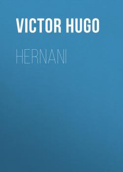 Читать Hernani - Victor Hugo