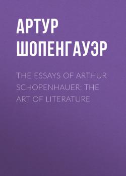 Читать The Essays of Arthur Schopenhauer; The Art of Literature - Артур Шопенгауэр