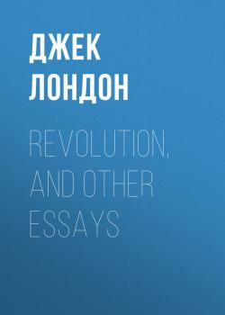 Читать Revolution, and Other Essays - Джек Лондон