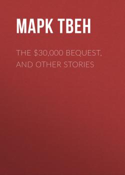 Читать The $30,000 Bequest, and Other Stories - Марк Твен