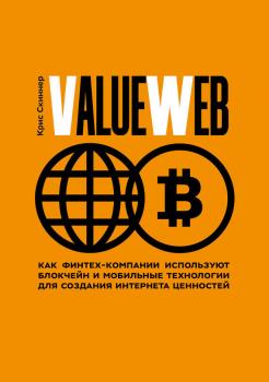 Читать ValueWeb. Как финтех-компании используют блокчейн и мобильные технологии для создания интернета ценностей - Крис Скиннер