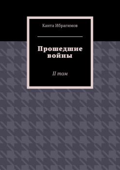 Читать Прошедшие войны. II том - Канта Хамзатович Ибрагимов