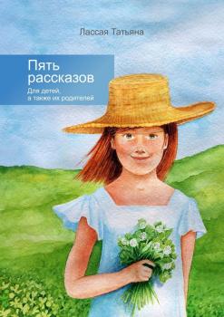 Читать Пять рассказов. Для детей, а также их родителей - Татьяна Викторовна Лассая
