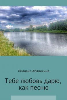 Читать Тебя любовь дарю, как песню - Лилиана Николаевна Абалихина