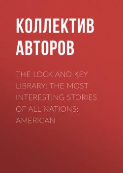 Читать The Lock and Key Library: The most interesting stories of all nations: American - Коллектив авторов