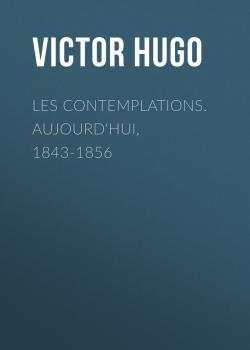 Читать Les contemplations. Aujourd'hui, 1843-1856 - Виктор Мари Гюго