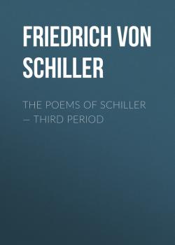 Читать The Poems of Schiller — Third period - Friedrich von Schiller