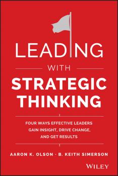 Читать Leading with Strategic Thinking. Four Ways Effective Leaders Gain Insight, Drive Change, and Get Results - B. Simerson Keith