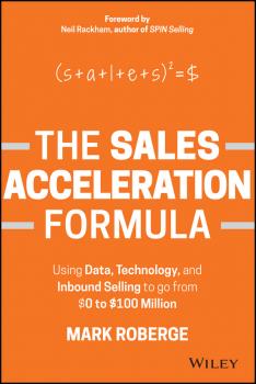 Читать The Sales Acceleration Formula. Using Data, Technology, and Inbound Selling to go from $0 to $100 Million - Mark  Roberge