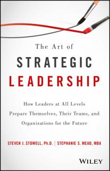 Читать The Art of Strategic Leadership. How Leaders at All Levels Prepare Themselves, Their Teams, and Organizations for the Future - Steven Stowell J.