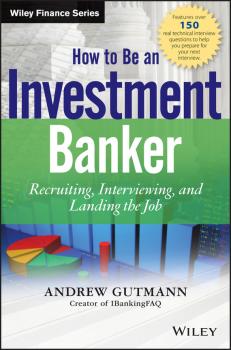 Читать How to Be an Investment Banker. Recruiting, Interviewing, and Landing the Job - Andrew  Gutmann