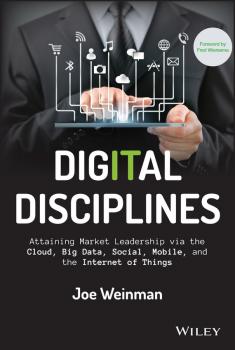 Читать Digital Disciplines. Attaining Market Leadership via the Cloud, Big Data, Social, Mobile, and the Internet of Things - Joe  Weinman